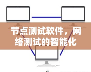 节点测试软件,网络测试的智能化解决方案 节点测试软件,网络测试的智能化解决方案