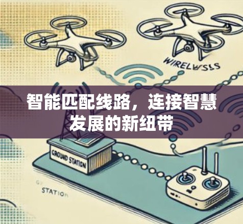 智能匹配线路,连接智慧发展的新纽带 智能匹配线路,连接智慧发展的新纽带