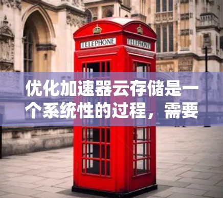优化加速器云存储是一个系统性的过程，需要综合考虑多个因素来确保最佳性能。以下是一步步的优化建议