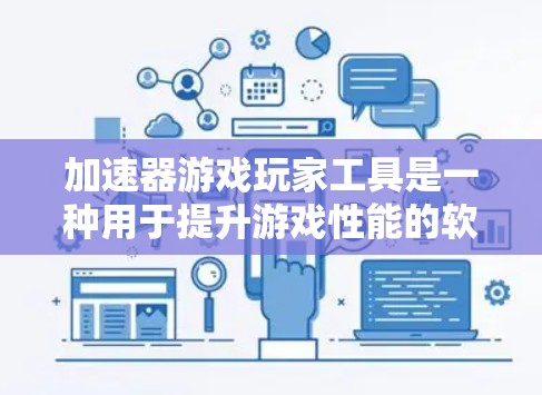 加速器游戏玩家工具是一种用于提升游戏性能的软件包,通过优化硬件和游戏运行效率,提供更流畅的游戏体验。以下是对这些工具的详细介绍 加速器游戏玩家工具是一种用于提升游戏性能的软件包,通过优化硬件和游戏运行效率,提供更流畅的游戏体验。以下是对这些工具的详细介绍