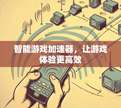 智能游戏加速器，让游戏体验更高效