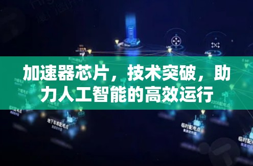 加速器芯片，技术突破，助力人工智能的高效运行