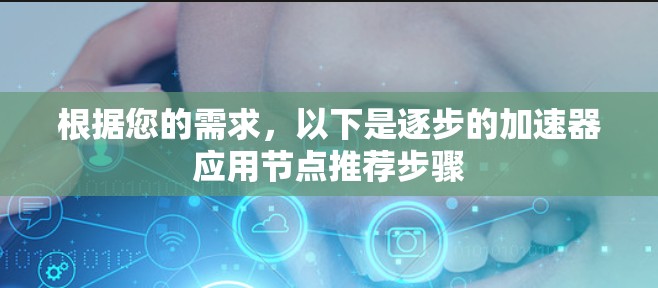 根据您的需求，以下是逐步的加速器应用节点推荐步骤