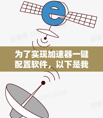 为了实现加速器一键配置软件,以下是我们可以提供的步骤和建议 为了实现加速器一键配置软件,以下是我们可以提供的步骤和建议