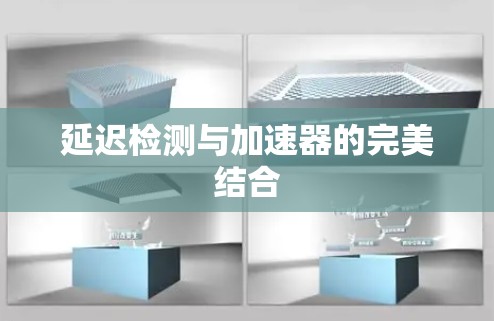 延迟检测与加速器的完美结合