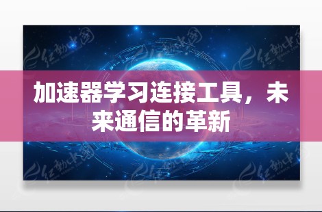 加速器学习连接工具，未来通信的革新