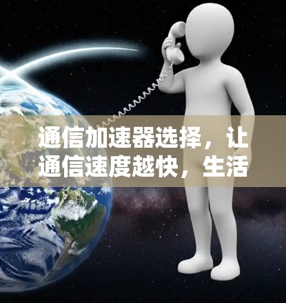 通信加速器选择，让通信速度越快，生活越快