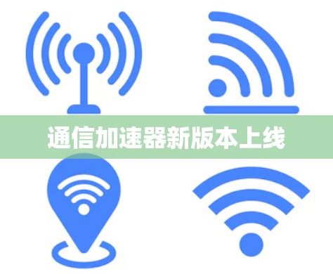 通信加速器新版本上线