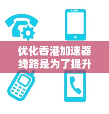 优化香港加速器线路是为了提升地铁运营效率、减少等待时间、优化能源使用以及减少碳排放,从而提升市民的出行体验。以下是一些具体的优化建议和实施步骤 优化香港加速器线路是为了提升地铁运营效率、减少等待时间、优化能源使用以及减少碳排放,从而提升市民的出行体验。以下是一些具体的优化建议和实施步骤