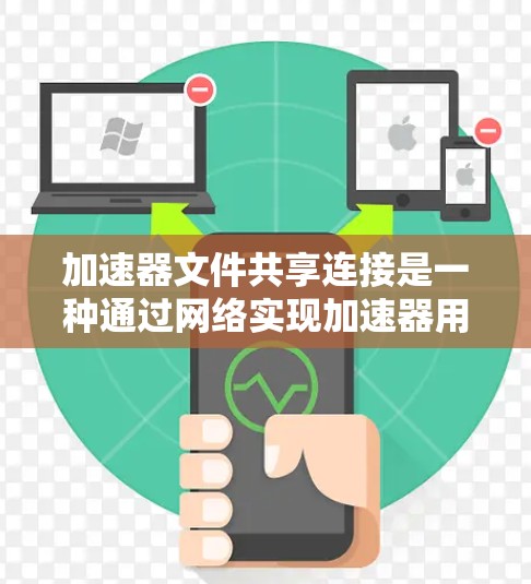 加速器文件共享连接是一种通过网络实现加速器用户之间共享文件的网络连接方式。它允许用户上传、下载和管理文件,同时提供了多用户支持和安全功能,适用于移动设备和PC设备。以下是对该技术的详细介绍 加速器文件共享连接是一种通过网络实现加速器用户之间共享文件的网络连接方式。它允许用户上传、下载和管理文件,同时提供了多用户支持和安全功能,适用于移动设备和PC设备。以下是对该技术的详细介绍