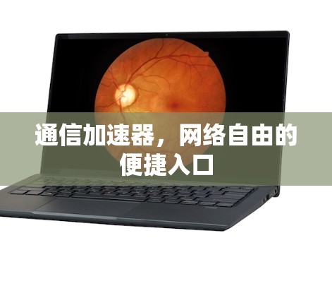 通信加速器，网络自由的便捷入口