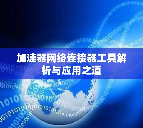 加速器网络连接器工具解析与应用之道 加速器网络连接器工具解析与应用之道