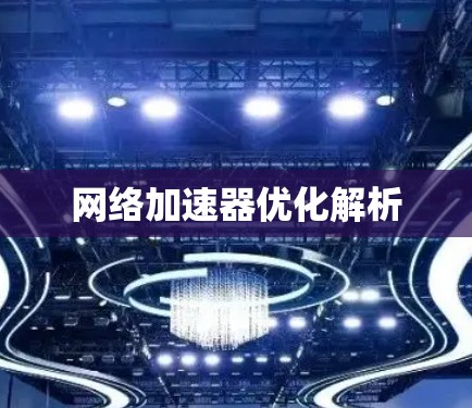 网络加速器优化解析