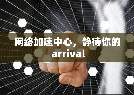 网络加速中心，静待你的 arrival