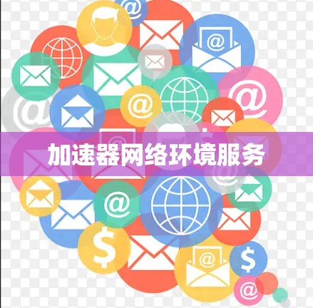 加速器网络环境服务 加速器网络环境服务