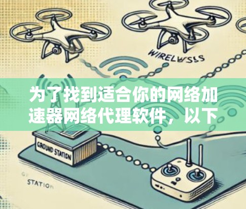 为了找到适合你的网络加速器网络代理软件，以下是一个有条理的推荐和使用指南，帮助你高效地提升网络速度