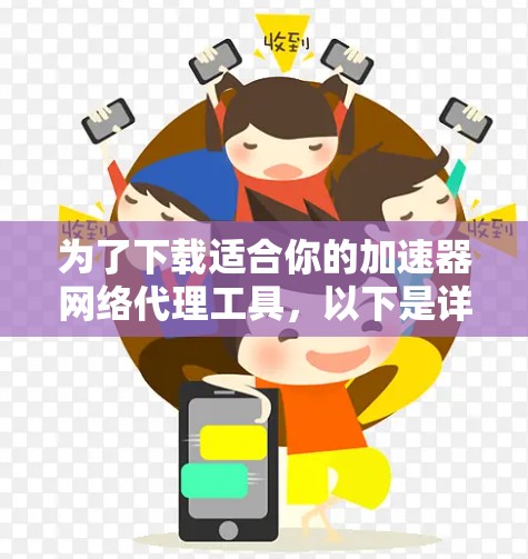 为了下载适合你的加速器网络代理工具，以下是详细的步骤和建议