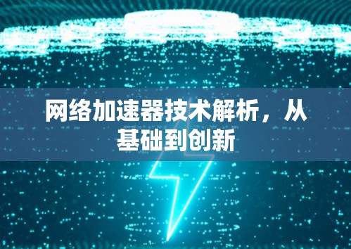 网络加速器技术解析，从基础到创新