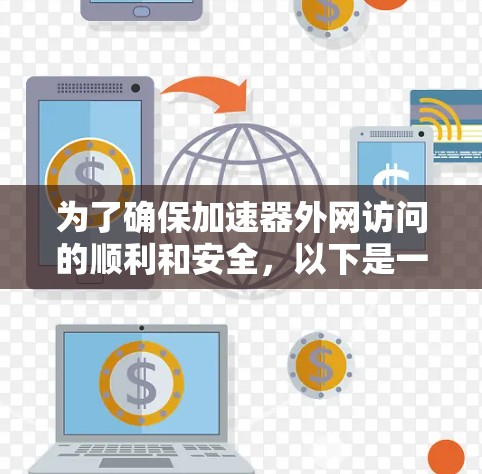 为了确保加速器外网访问的顺利和安全,以下是一个详细的加速器外网访问方案,您可以根据具体情况调整 为了确保加速器外网访问的顺利和安全,以下是一个详细的加速器外网访问方案,您可以根据具体情况调整