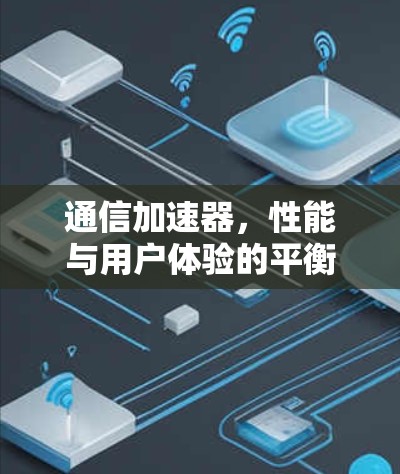 通信加速器，性能与用户体验的平衡