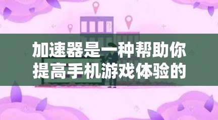 加速器是一种帮助你提高手机游戏体验的工具，通过调整游戏设置和优化硬件配置，提升游戏运行速度。以下是一步步的指南，帮助你选择和使用适合的加速器