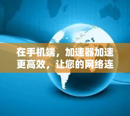 在手机端，加速器加速更高效，让您的网络连接更顺畅