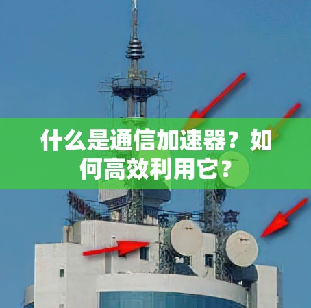 什么是通信加速器？如何高效利用它？