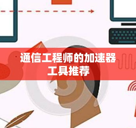 通信工程师的加速器工具推荐