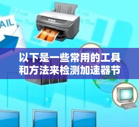 以下是一些常用的工具和方法来检测加速器节点是否正常工作