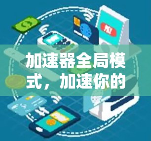加速器全局模式,加速你的计算,提升效率