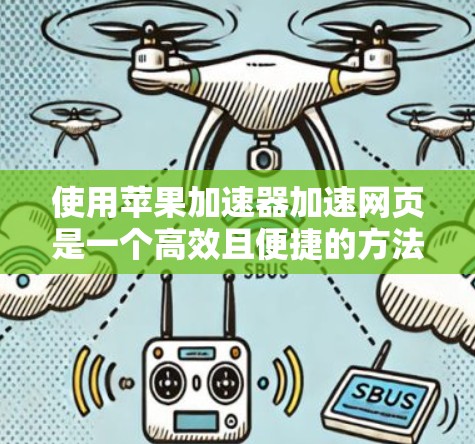 使用苹果加速器加速网页是一个高效且便捷的方法,以下是完整的步骤指南