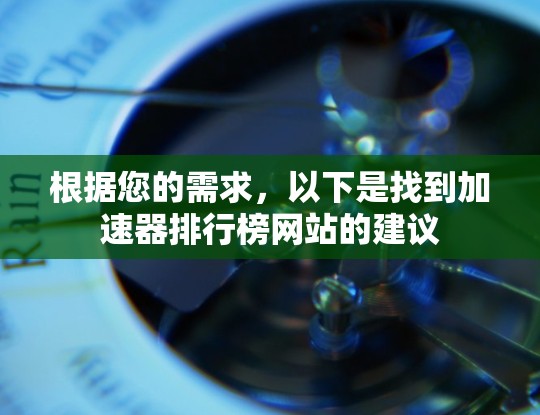 根据您的需求,以下是找到加速器排行榜网站的建议
