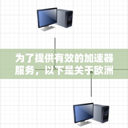 为了提供有效的加速器服务,以下是关于欧洲的加速器IP地址的整理