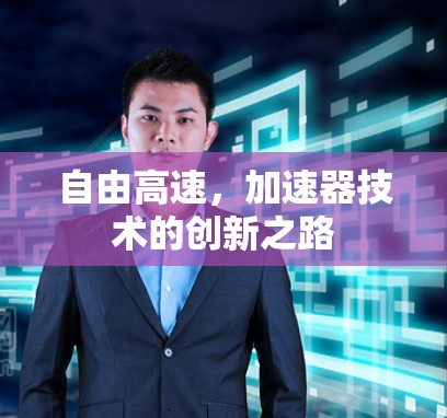 自由高速,加速器技术的创新之路