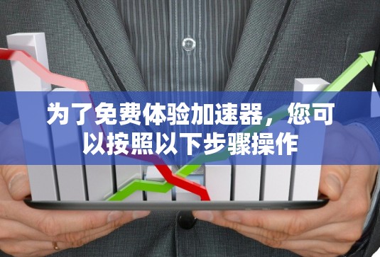 为了免费体验加速器,您可以按照以下步骤操作