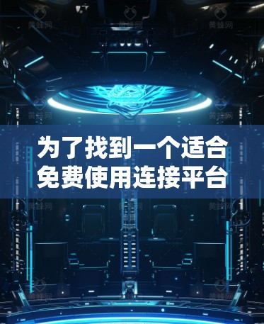 为了找到一个适合免费使用连接平台,尤其是下载加速和在线使用的需求,以下是逐步的建议