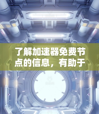 了解加速器免费节点的信息,有助于用户最大化网络带宽利用率,节省资源。以下是一些详细的指南和建议