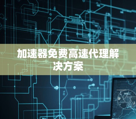 加速器免费高速代理解决方案