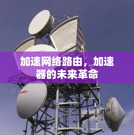 加速网络路由，加速器的未来革命