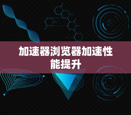 加速器浏览器加速性能提升