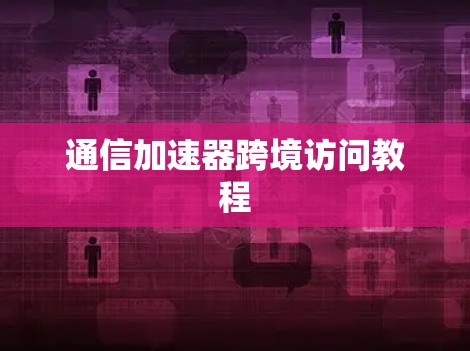 通信加速器跨境访问教程