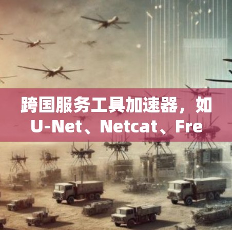 跨国服务工具加速器,如U-Net、Netcat、Free-Lance等,是一种功能强大的工具,能够实现双向加速网络连接,支持多语言转换,适用于国际化的使用场景。以下是对这些工具的详细分析