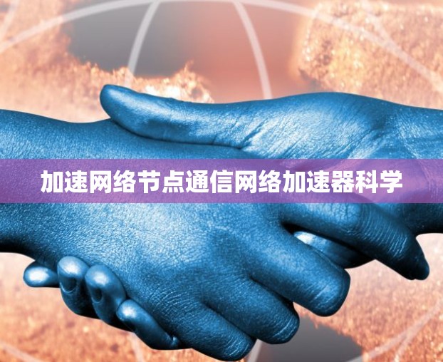 加速网络节点通信网络加速器科学