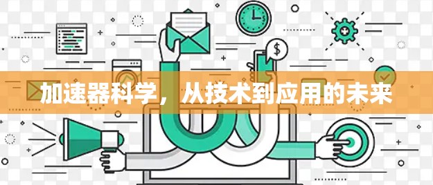 加速器科学,从技术到应用的未来