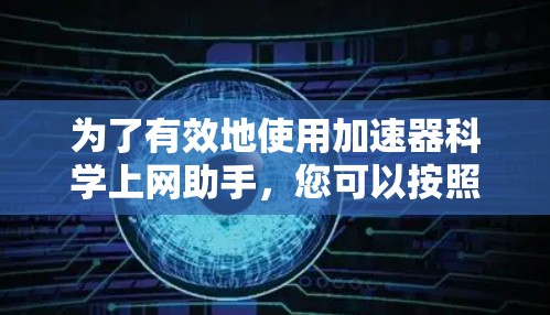 为了有效地使用加速器科学上网助手,您可以按照以下步骤进行
