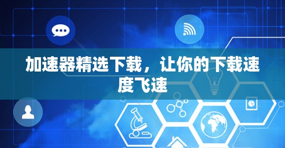 加速器精选下载,让你的下载速度飞速