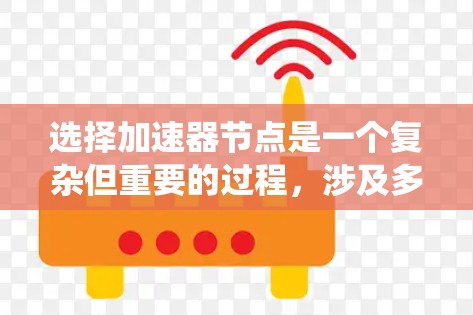 选择加速器节点是一个复杂但重要的过程,涉及多个因素。以下是一个结构化的指南,帮助您系统地评估和选择适合的加速器节点
