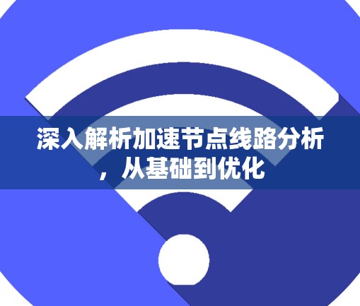 深入解析加速节点线路分析，从基础到优化