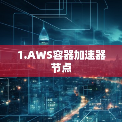 1.AWS容器加速器节点