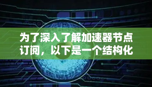 为了深入了解加速器节点订阅，以下是一个结构化的学习指南